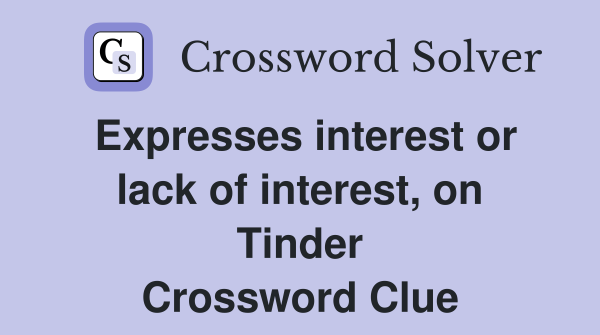 Expresses interest or lack of interest, on Tinder Crossword Clue